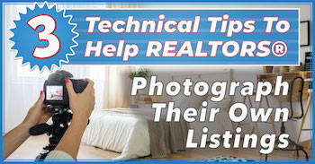 3 Technical Tips To Help Realtors Photograph Their Own Listings