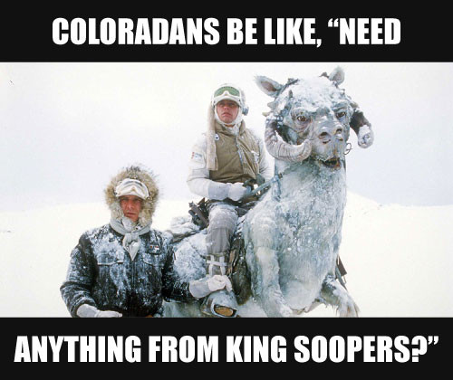 coloradans be like need anything from king soopers