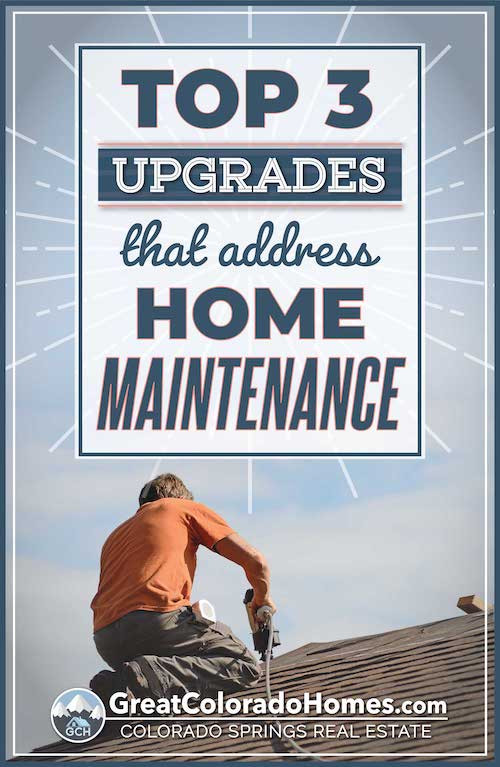 Top 3 Upgrades that address home maintenance