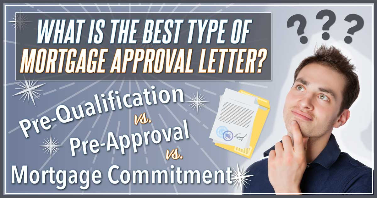 What is the best tupe of mortgage approval? PreQualification - PreApproval - Mortgage Commitment Letter
