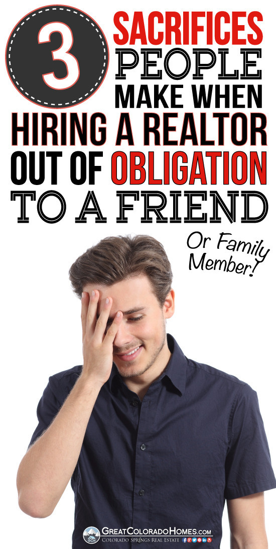 3 Sacrifices People Make When Hiring A Realtor Out of Obligation to a Friend or Family Member