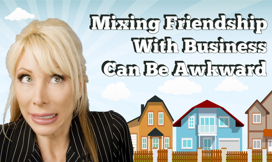 REAL ESTATE TIPS - Mixing Friendship With Business