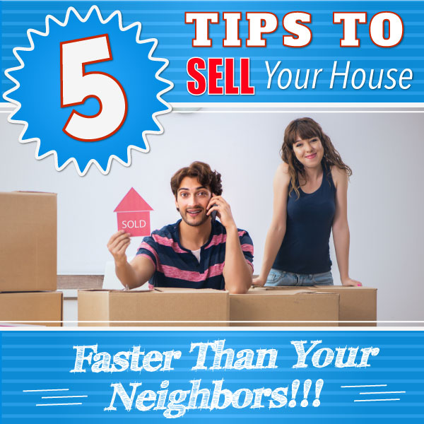 5 Tips for Selling Your Home Faster Than Your Neighbors