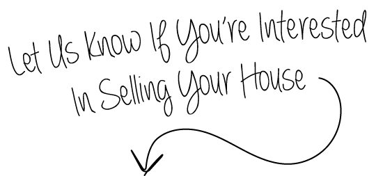 Let Us Know If You're Interested In Selling Your House